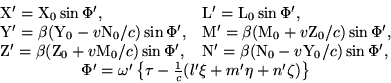 \begin{displaymath}\begin{array}{ll} {\rm X'} = {\rm X}_0\sin\Phi', & {\rm L'} =... ...\tau-\frac{1}{c}(l'\xi+m'\eta+n'\zeta)\right\}} \ \end{array}\end{displaymath}