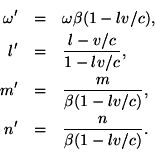 begin{eqnarray*}omega' & = & omegabeta(1-lv/c), l' & = & frac{l-v/c}{1 ... ...rac{m}{beta(1-lv/c)}, n' & = & frac{n}{beta(1-lv/c)}. end{eqnarray*}