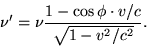 begin{displaymath}nu' = nufrac{1-cosphicdot v/c}{sqrt{1-v^2/c^2}}. end{displaymath}