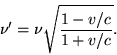 \begin{displaymath}\nu'=\nu\sqrt{\frac{1-v/c}{1+v/c}}. \end{displaymath}