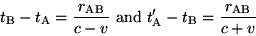 \begin{displaymath}t_{\rm B}-t_{\rm A}=\frac{r_{\rm AB}}{c-v}\ {\rm and} t'_{\rm A}-t_{\rm B}=\frac{r_{\rm AB}}{c+v} \end{displaymath}