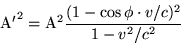 begin{displaymath}{rm A'}^2={rm A}^2frac{(1-cosphicdot v/c)^2}{1-v^2/c^2} end{displaymath}