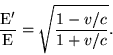 begin{displaymath}frac{rm E'}{rm E} = sqrt{frac{1-v/c}{1+v/c}}. end{displaymath}