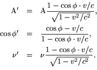 \begin{eqnarray*}{\rm A'} & = & {\rm A}\frac{1-\cos\phi\cdot v/c}{\sqrt{1-v^2/c^... ... \nu' & = & \nu\frac{1-\cos\phi\cdot v/c}{\sqrt{1-v^2/c^2}}. \ \end{eqnarray*}