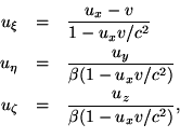 begin{eqnarray*}u_xi & = & frac{u_x-v}{1-u_xv/c^2} u_eta & = & frac{u_y... ...-u_xv/c^2)} u_zeta & = & frac{u_z}{beta(1-u_xv/c^2)}, end{eqnarray*}