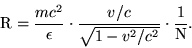 \begin{displaymath}{\rm R} = \frac{mc^2}{\epsilon}\cdot\frac{v/c}{\sqrt{1-v^2/c^2}}\cdot\frac{1}{\rm N}. \end{displaymath}