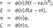 begin{eqnarray*} tau & = & phi(v)beta(t-vx/c^2), xi & = & phi(v)beta(x-vt), eta & = & phi(v)y, zeta & = & phi(v)z, end{eqnarray*}