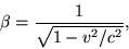 \begin{displaymath}\beta = \frac{1}{\sqrt{1-v^2/c^2}}, \end{displaymath}
