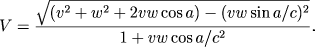 begin{displaymath}V = frac{sqrt{(v^2+w^2+2vwcos a)-(vwsin a/c^2)^2}}{1+vwcos a/c^2}.end{displaymath}