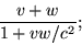 \begin{displaymath}\frac{v+w}{1+vw/c^2}; \end{displaymath}