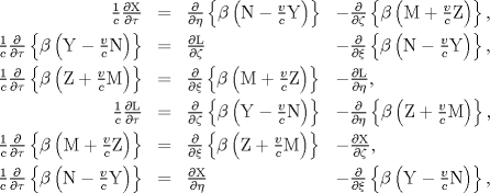 begin{array}{rcll} frac{1}{c}dd{rm X}{tau} & = & dd{}{eta}left{betaleft({rm N}-frac{v}{c}{rm Y}right)right} & -dd{}{zeta}left{betaleft({rm M}+frac{v}{c}{rm Z}right)right}, frac{1}{c}dd{}{tau}left{betaleft({rm Y}-frac{v}{c}{rm N}right)right} & = & dd{rm L}{zeta} & - dd{}{xi}left{betaleft({rm N}-frac{v}{c}{rm Y}right)right}, frac{1}{c}dd{}{tau}left{betaleft({rm Z}+frac{v}{c}{rm M}right)right} & = & dd{}{xi}left{betaleft({rm M}+frac{v}{c}{rm Z}right)right} & - dd{rm L}{eta}, frac{1}{c}dd{rm L}{tau} & = & dd{}{zeta}left{betaleft({rm Y}-frac{v}{c}{rm N}right)right} & - dd{}{eta}left{betaleft({rm Z}+frac{v}{c}{rm M}right)right}, frac{1}{c}dd{}{tau}left{betaleft({rm M}+frac{v}{c}{rm Z}right)right} & = & dd{}{xi}left{betaleft({rm Z}+frac{v}{c}{rm M}right)right} & -dd{rm X}{zeta}, frac{1}{c}dd{}{tau}left{betaleft({rm N}-frac{v}{c}{rm Y}right)right} & = & dd{rm X}{eta} & - dd{}{xi}left{betaleft({rm Y}-frac{v}{c}{rm N}right)right}, end{array}