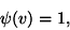 \begin{displaymath}\psi(v)=1, \end{displaymath}