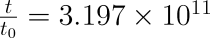 \frac{t}{t_0} = 3.197\times 10^{11}