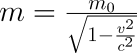 m = \frac{m_0}{\sqrt{1-\frac{v^2}{c^2}}}