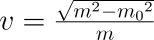 v = \frac{\sqrt{m^2 - {m_0}^2}}{m}