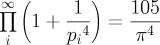 \prod_{i}^{\infty} \left(1+\frac{1}{{p_i}^4}\right) = \frac{105}{\pi^4}