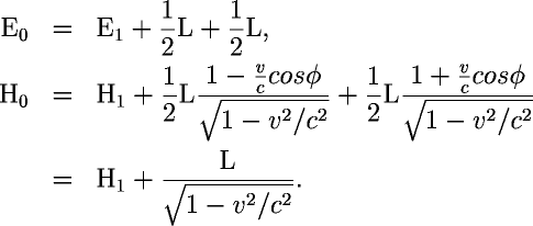 E_0 & = & E_1 + \frac{1}{2}L + \frac{1}{2}L, \\ H_0 & = & H_1 + \frac{1}{2}L \frac{1-\frac{v}{c}cos\phi}{\sqrt{1-v^2/c^2}} + \frac{1}{2}L \frac{1+\frac{v}{c}cos\phi}{\sqrt{1-v^2/c^2}} \\ & = & H_1 + \frac{L}{\sqrt{1-v^2/c^2}}.