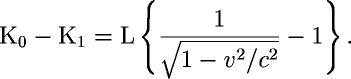 K_0 - K_1 = L\left\{ \frac{1}{\sqrt{1-v^2/c^2}}-1\right\}.