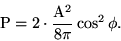 \begin{displaymath}{\rm P}=2\cdot\frac{{\rm A}^2}{8\pi}\cos^2\phi. \end{displaymath}