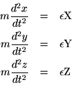 \begin{eqnarray*}m\frac{d^2x}{dt^2} & = & \epsilon{\rm X} \ m\frac{d^2y}{dt^2}... ...\epsilon{\rm Y} \ m\frac{d^2z}{dt^2} & = & \epsilon{\rm Z} \ \end{eqnarray*}