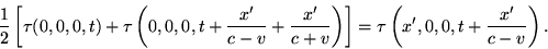 \begin{displaymath}\frac{1}{2}\left[\tau(0,0,0,t)+\tau\left(0,0,0,t+\frac{x'}{c-... ...{c+v}\right)\right]= \tau\left(x',0,0,t+\frac{x'}{c-v}\right). \end{displaymath}