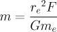 m = \frac{{r_e}^2 F}{G m_e}