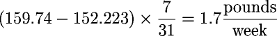 (159.74 - 152.223)  (7 / 31) = 1.7 pounds/week