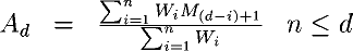 A_d = \frac{\sum_{i=1}^{n} W_i M_{(d-i)+1}}{\sum_{i=1}^{n} W_i}, n\leq d