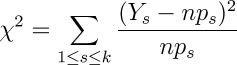 \chi^2=\sum_{1\leq s\leq k}\frac{(Y_s - np_s)^2}{np_s}