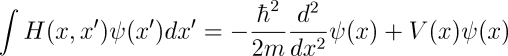 \int H(x,x')\psi(x')dx' = -\frac{\hbar^2}{2m}\frac{d^2}{dx^2} \psi(x)+V(x)\psi(x)